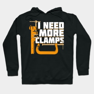 I Need More Clamps Woodworking Woodworker Gift Hoodie